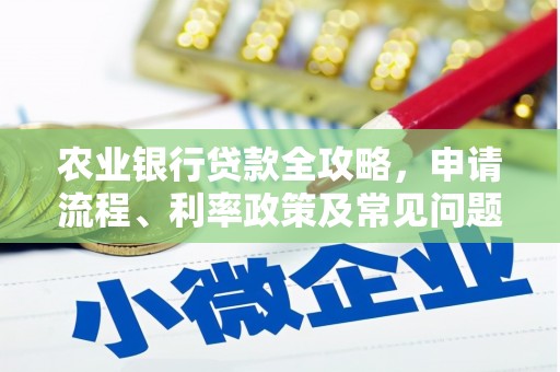 酒泉农业银行贷款全攻略，申请流程、利率政策及常见问题解析
