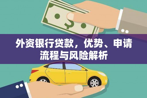 酒泉外资银行贷款，优势、申请流程与风险解析