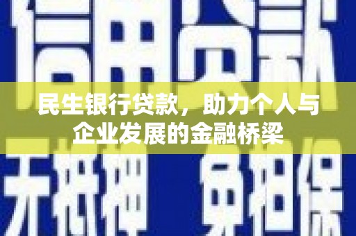 酒泉民生银行贷款，助力个人与企业发展的金融桥梁