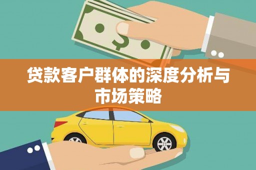 酒泉贷款客户群体的深度分析与市场策略