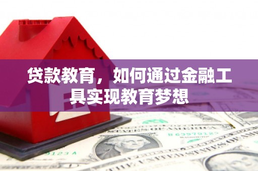 酒泉贷款教育，如何通过金融工具实现教育梦想