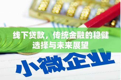 酒泉线下贷款，传统金融的稳健选择与未来展望