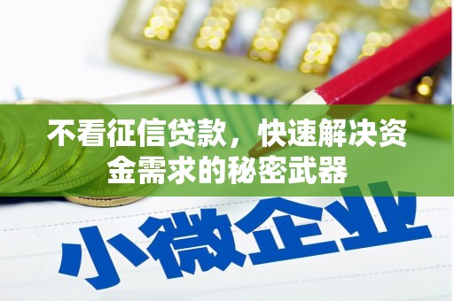 酒泉不看征信贷款，快速解决资金需求的秘密武器