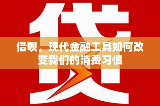酒泉借呗，现代金融工具如何改变我们的消费习惯