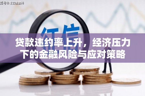 酒泉贷款违约率上升，经济压力下的金融风险与应对策略