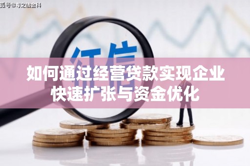 酒泉如何通过经营贷款实现企业快速扩张与资金优化