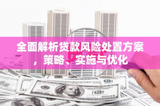 酒泉全面解析贷款风险处置方案，策略、实施与优化