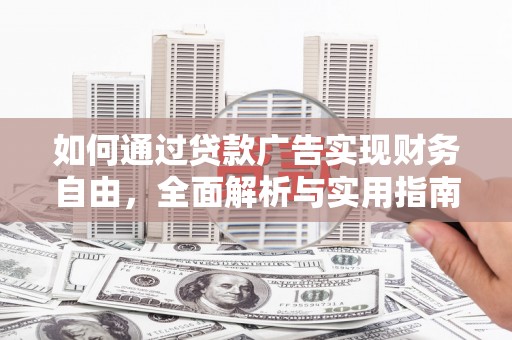 酒泉如何通过贷款广告实现财务自由，全面解析与实用指南