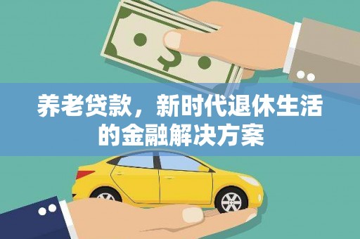 酒泉养老贷款，新时代退休生活的金融解决方案