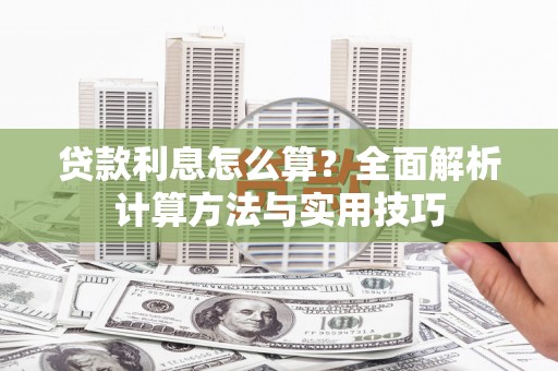 酒泉贷款利息怎么算？全面解析计算方法与实用技巧