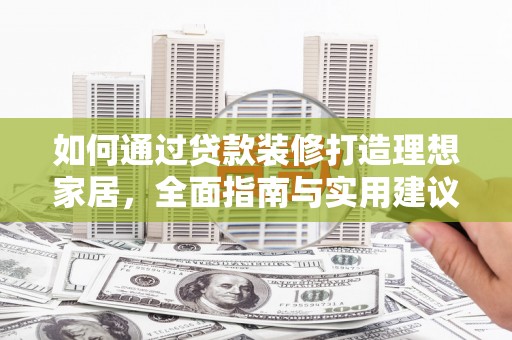 酒泉如何通过贷款装修打造理想家居，全面指南与实用建议