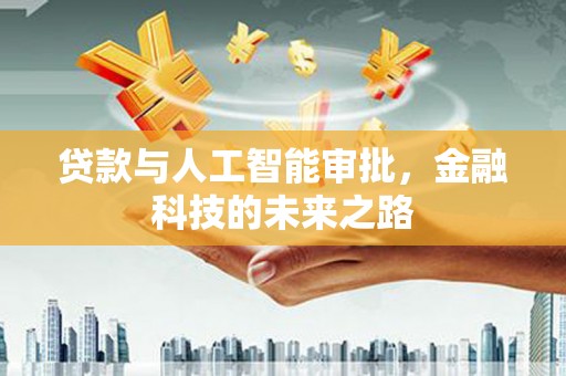 酒泉贷款与人工智能审批，金融科技的未来之路