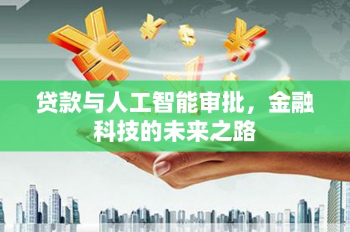 酒泉贷款与人工智能审批，金融科技的未来之路