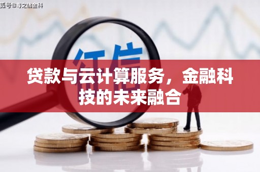 酒泉贷款与云计算服务，金融科技的未来融合