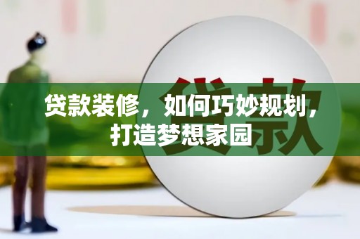 酒泉贷款装修，如何巧妙规划，打造梦想家园