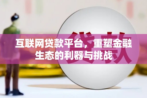 酒泉互联网贷款平台，重塑金融生态的利器与挑战