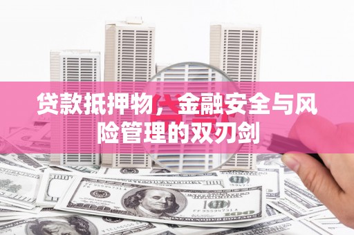 酒泉贷款抵押物，金融安全与风险管理的双刃剑