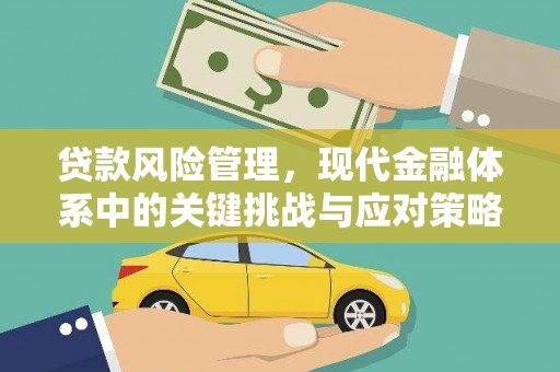 酒泉贷款风险管理，现代金融体系中的关键挑战与应对策略
