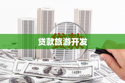 酒泉贷款旅游开发