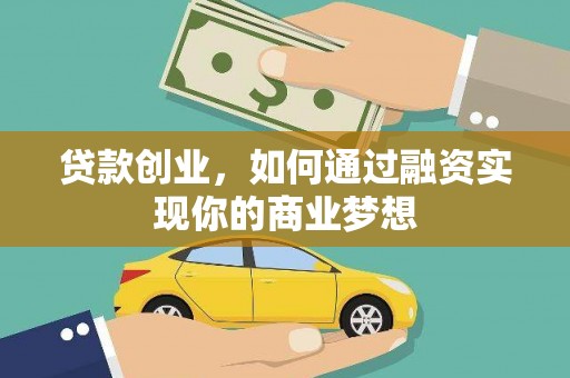 酒泉贷款创业，如何通过融资实现你的商业梦想